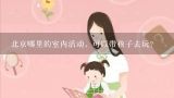 北京哪里的室内活动，可以带孩子去玩？