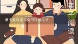重庆教育委员会的投诉电话,求重庆市石柱县教委热线电话