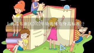 上海浦东新区2022年幼儿体重身高标准_?