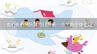 北京市西城区复兴门外第一小学的学校生活