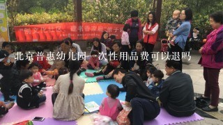 北京普惠幼儿园1次性用品费可以退吗