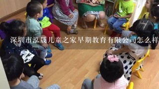 深圳市泓晟儿童之家早期教育有限公司怎么样？